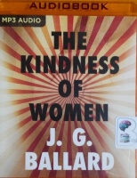 The Kindness of Women written by J.G. Ballard performed by Steven Pacey on MP3 CD (Unabridged)